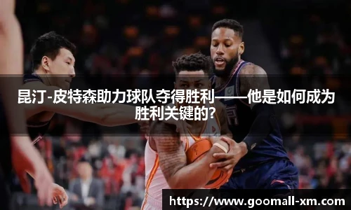 昆汀-皮特森助力球队夺得胜利——他是如何成为胜利关键的？
