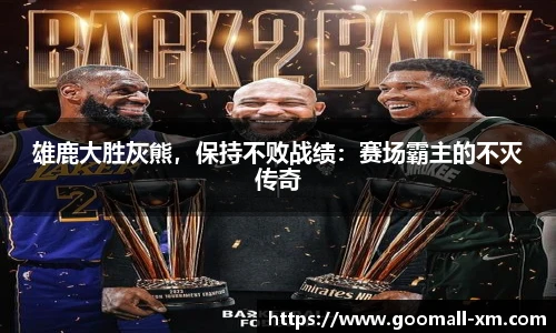 雄鹿大胜灰熊，保持不败战绩：赛场霸主的不灭传奇